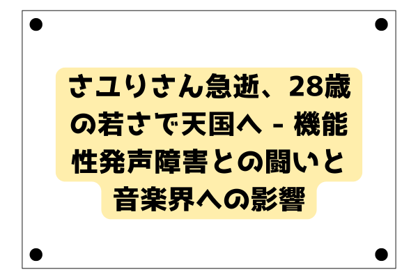 さユりさん急逝、28歳の若さで天国へ - 機能性発声障害との闘いと音楽界への影響