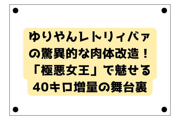 ゆりやんレトリィバァの驚異的な肉体改造！「極悪女王」で魅せる40キロ増量の舞台裏