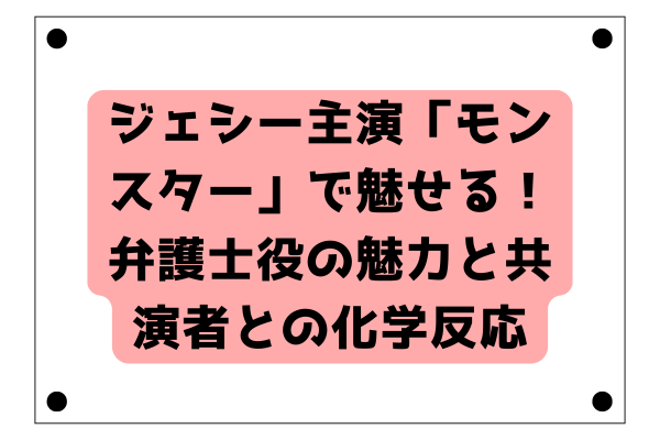 ジェシー主演「モンスター」で魅せる！弁護士役の魅力と共演者との化学反応